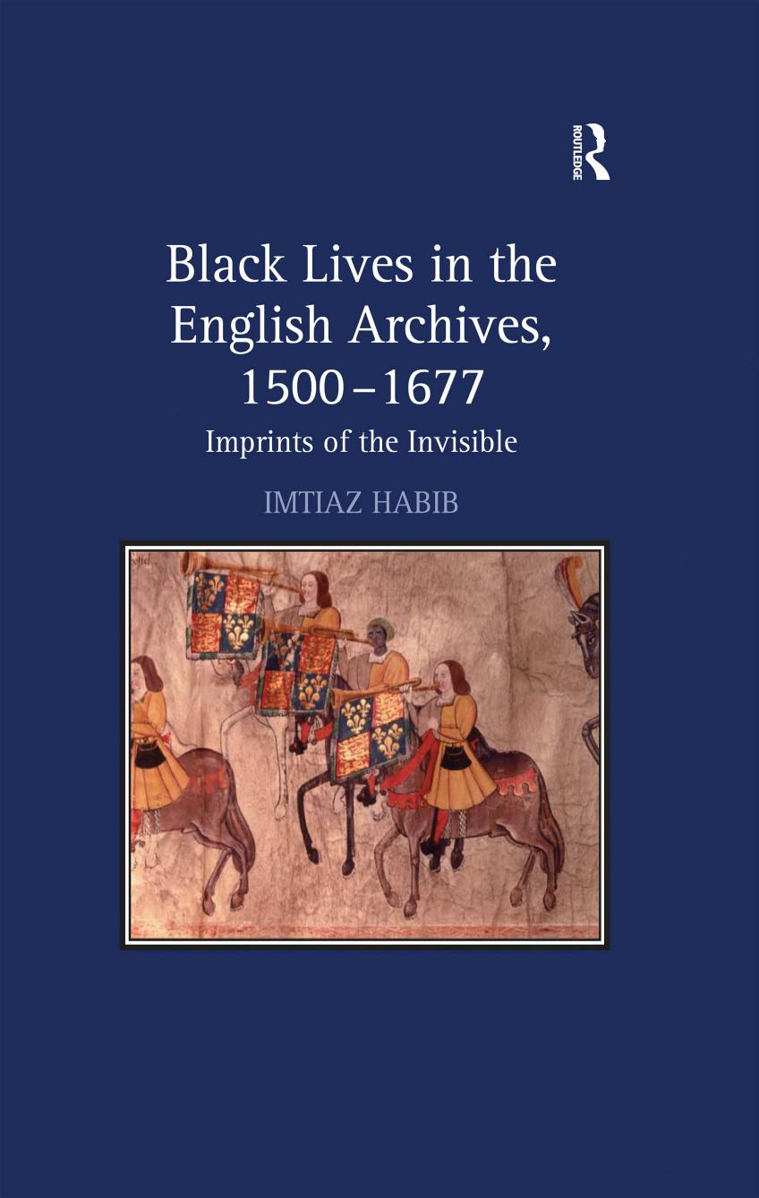 Black Lives in the English Archives, 1500â1677: Imprints of the Invisible by Imtiaz Habib