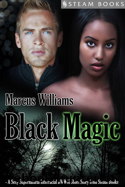 Black Magic--A Sexy Supernatural Interracial BWWM Short Story from Steam Books by Marcus Williams
