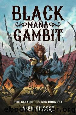 Black Mana Gambit: The Calamitous Bob Book Six by Alex Gilbert