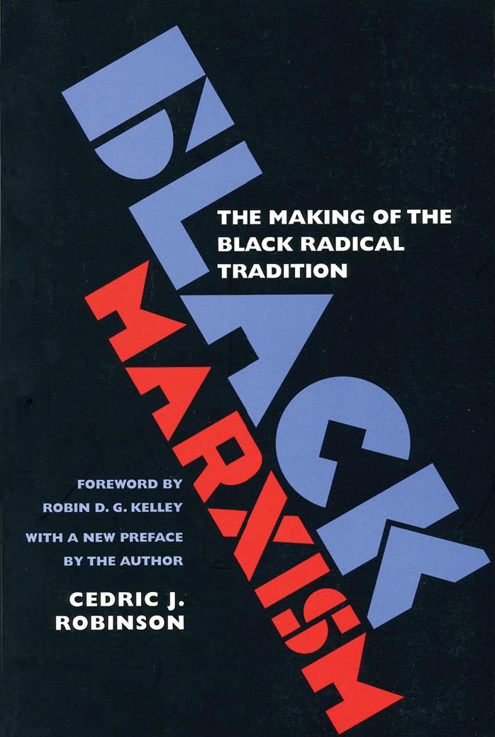 Black Marxism: The Making of the Black Radical Tradition by Cedric J. Robinson Cedric J. Robinson Robin D. G. Kelley