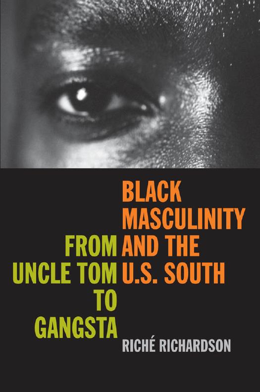 Black Masculinity and the U.S. South: From Uncle Tom to Gangsta by Riché Richardson