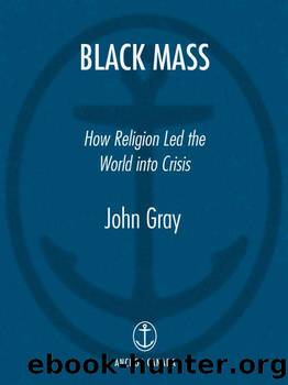 Black Mass: How Religion Led the World into Crisis by John Gray