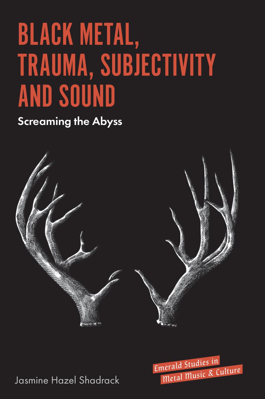 Black Metal, Trauma, Subjectivity and Sound: Screaming the Abyss by Jasmine Hazel Shadrack