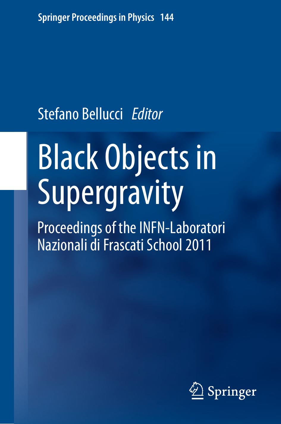 Black Objects in Supergravity: Proceedings of the INFN-Laboratori Nazionali di Frascati School 2011 by Gabriel Lopes Cardoso Bernard de Wit Swapna Mahapatra (auth.) Stefano Bellucci (eds.)