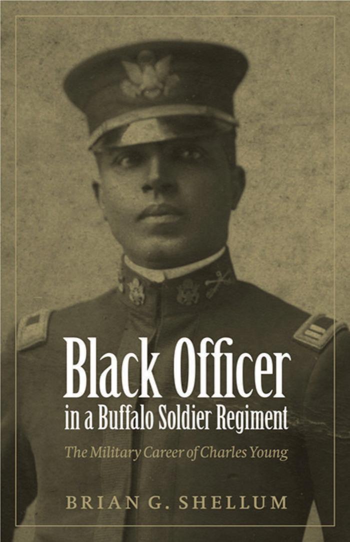 Black Officer in a Buffalo Soldier Regiment: The Military Career of Charles Young by Brian G. Shellum