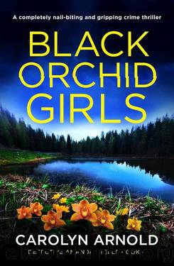 Black Orchid Girls: A completely nail-biting and gripping crime thriller (Detective Amanda Steele Book 4) by Carolyn Arnold