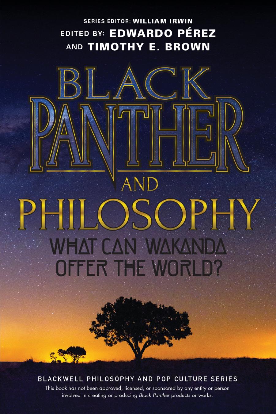 Black Panther and Philosophy: What Can Wakanda Offer the World? by Timothy E. Brown (editor) Edwardo Pérez (editor)