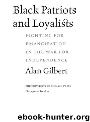Black Patriots and Loyalists: Fighting for Emancipation in the War for Independence by Alan Gilbert