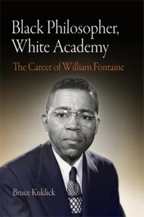 Black Philosopher, White Academy: The Career of William Fontaine by By Bruce Kuklick