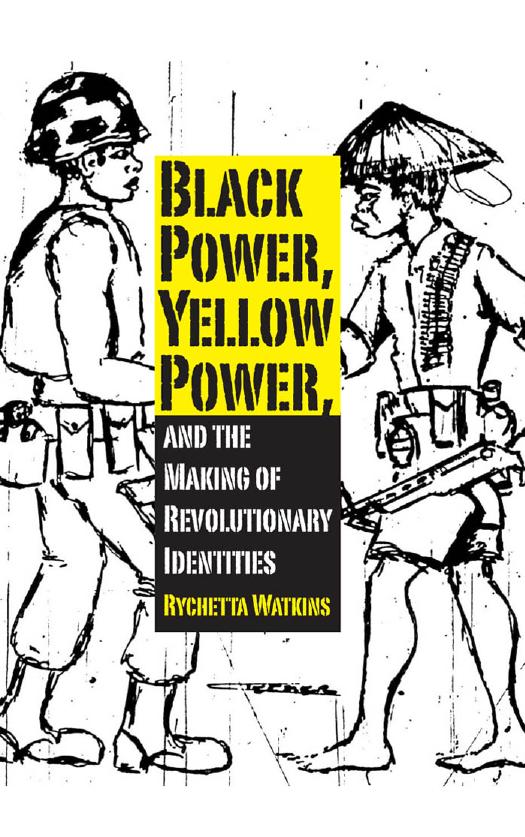 Black Power, Yellow Power, and the Making of Revolutionary Identities by Rychetta Watkins