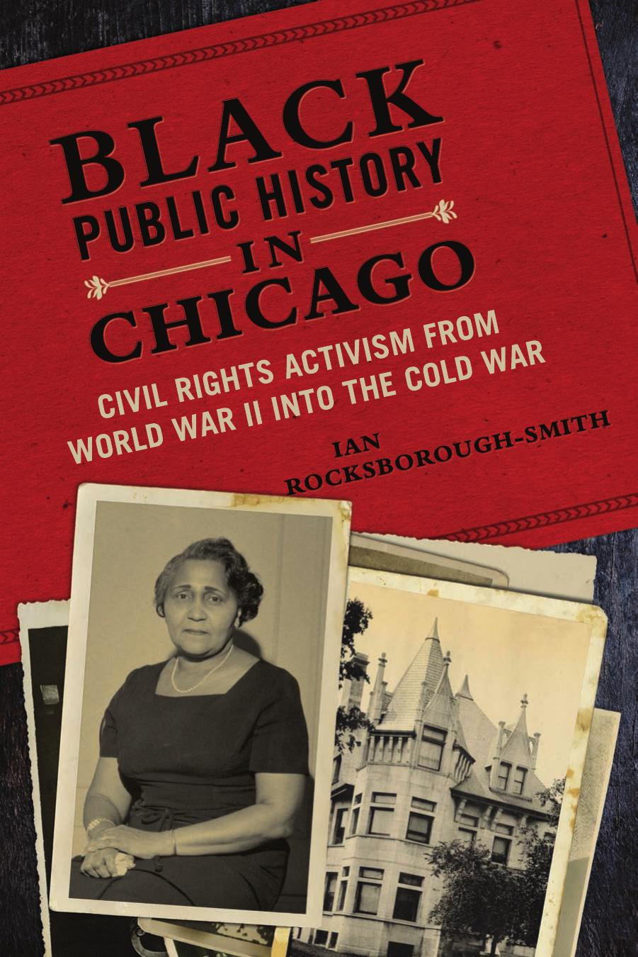 Black Public History in Chicago: Civil Rights Activism From World War II Into the Cold War by Ian Rocksborough-Smith