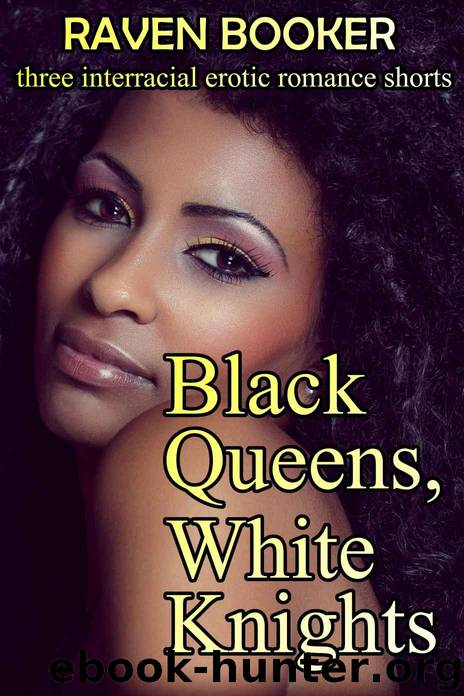 Black Queens, White Knights - Three Interracial Erotic Romance Shorts by Raven Booker