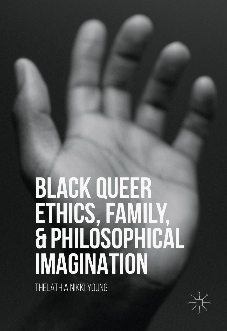 Black Queer Ethics, Family, and Philosophical Imagination by Thelathia Nikki Young (auth.)