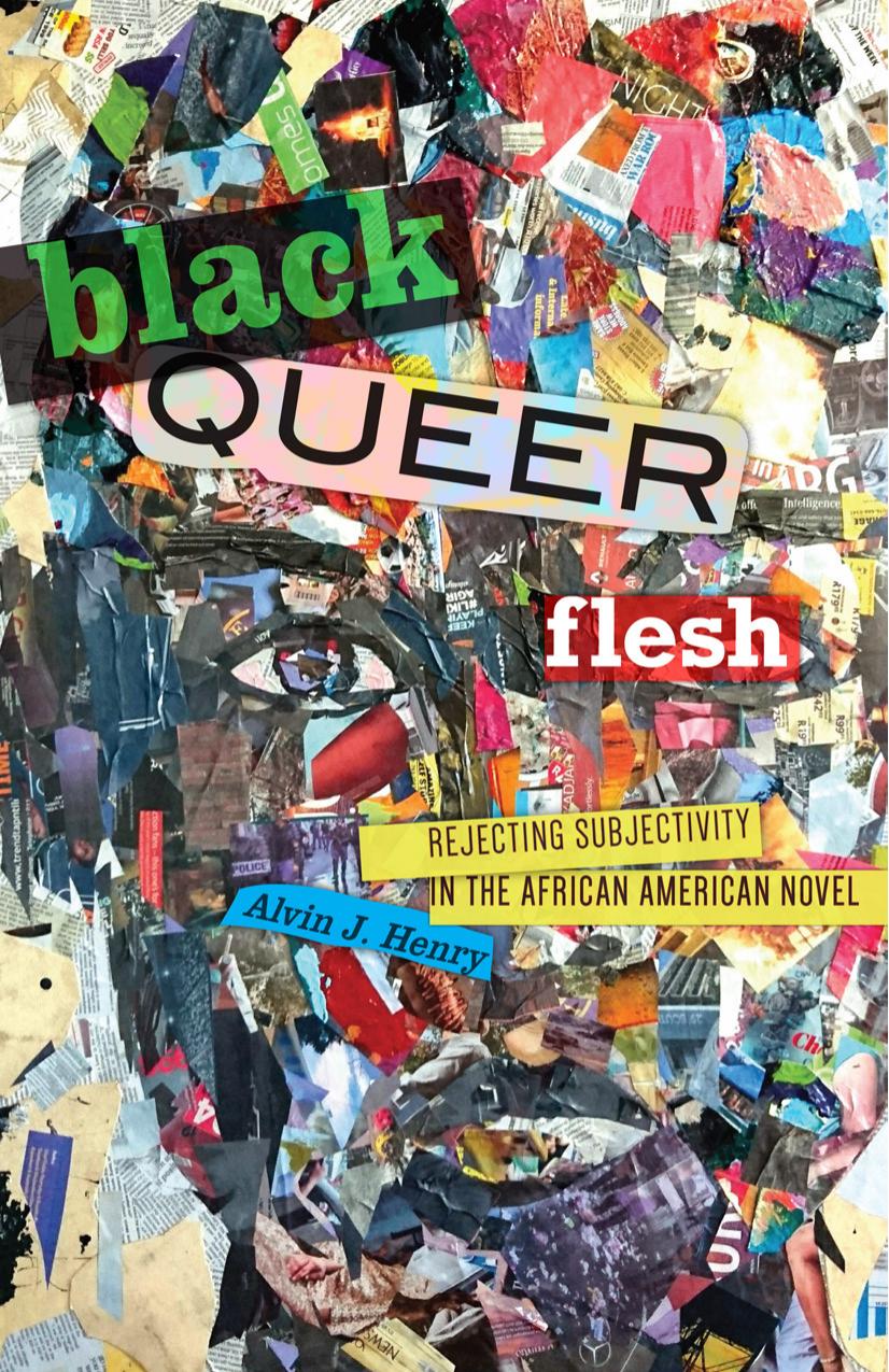 Black Queer Flesh: Rejecting Subjectivity in the African American Novel by Alvin J. Henry