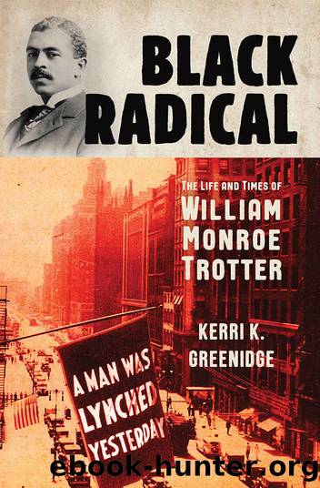 Black Radical: The Life and Times of William Monroe Trotter by Kerri K. Greenidge