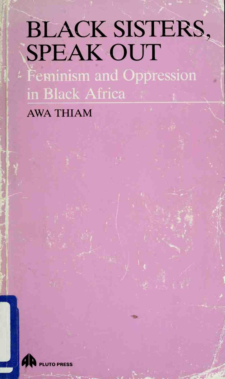 Black Sisters, Speak Out: Feminism and Oppression in Black Africa by Awa Thiam; Dorothy S.Blair