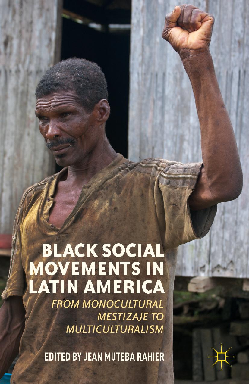 Black Social Movements in Latin America: From Monocultural Mestizaje to Multiculturalism by Jean Muteba Rahier (eds.)