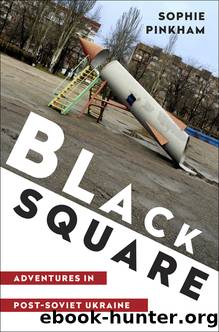 Black Square: Adventures in the Post-Soviet World by Sophie Pinkham