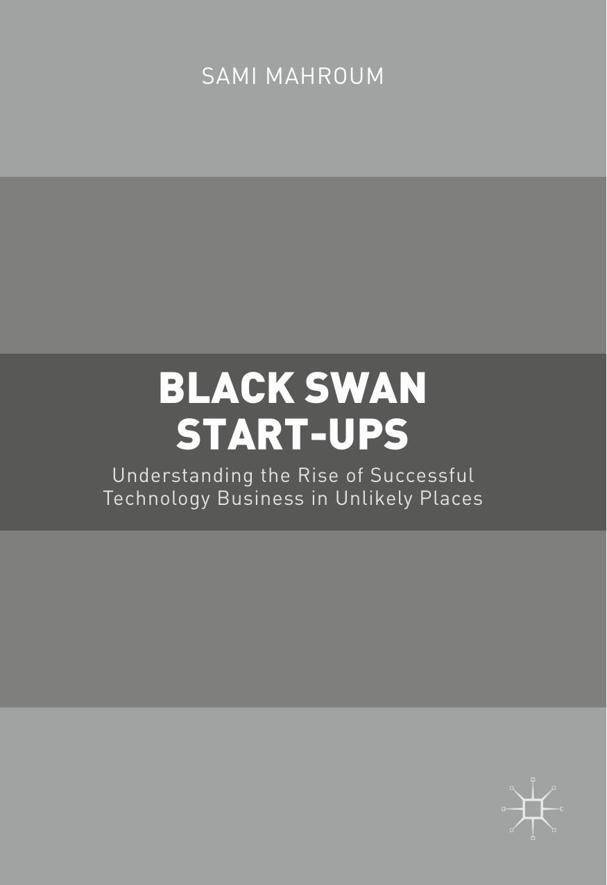 Black Swan Start-Ups: Understanding the Rise of Successful Technology Business in Unlikely Places by Mahroum Sami