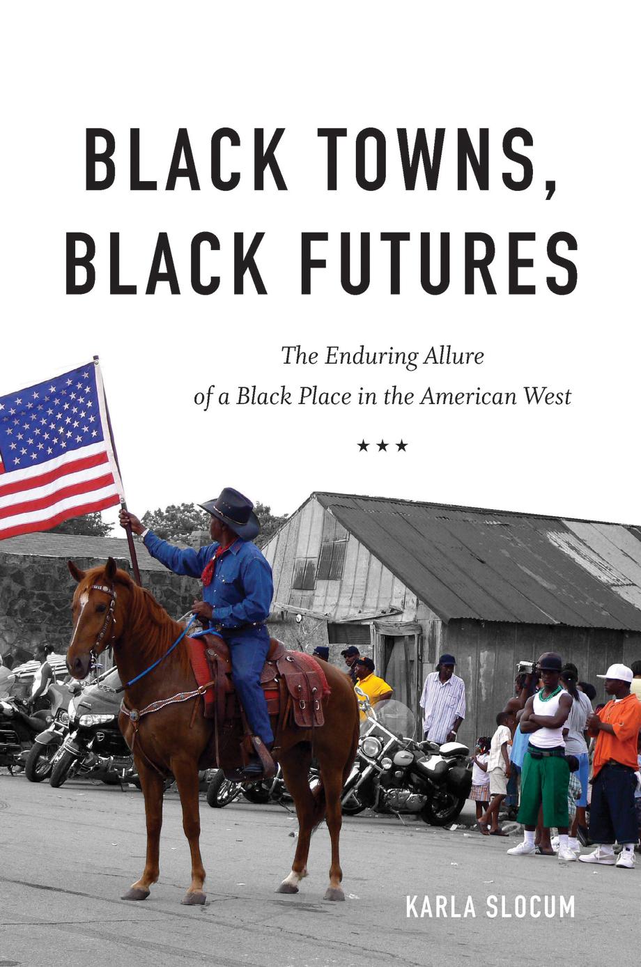 Black Towns, Black Futures: The Enduring Allure of a Black Place in the American West by Karla Slocum