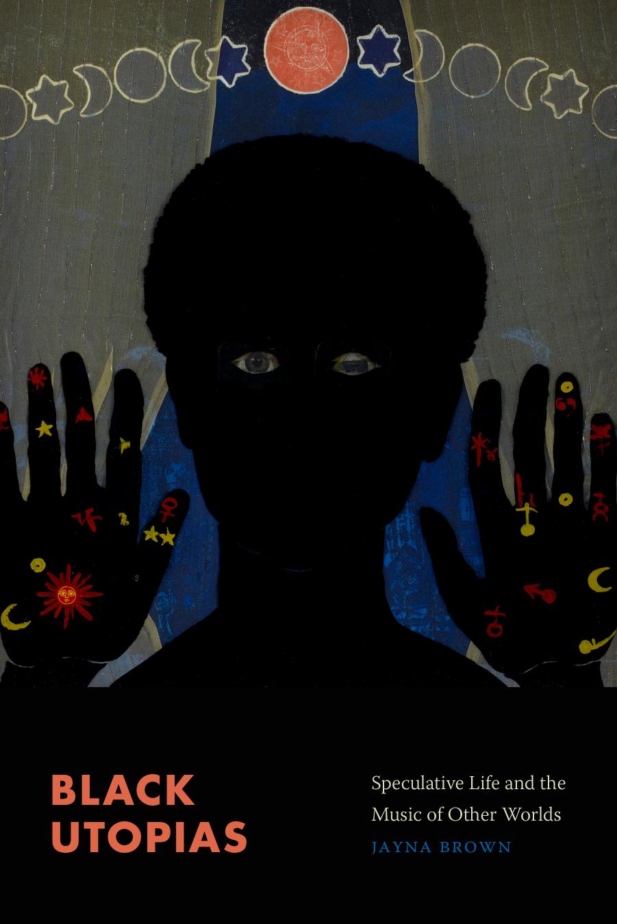 Black Utopias : Speculative Life and the Music of Other Worlds by Jayna Brown