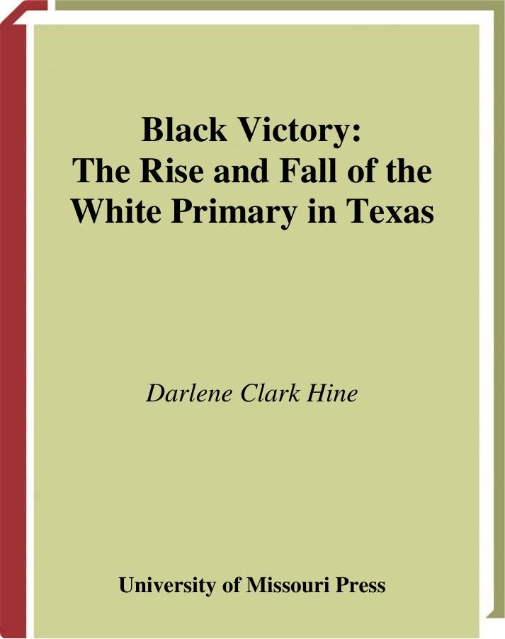 Black Victory: The Rise and Fall of the White Primary in Texas by Darlene Clark Hine