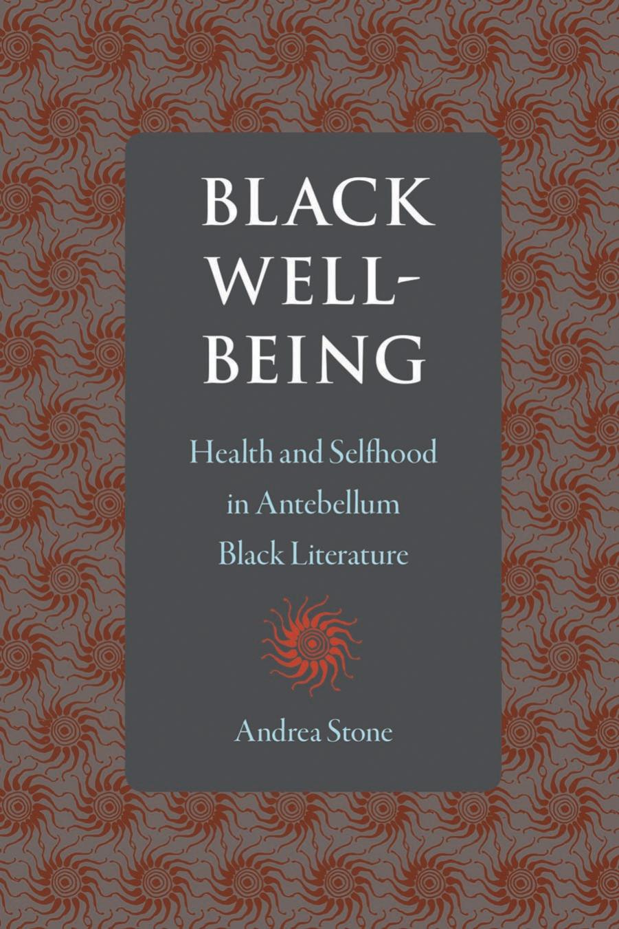 Black Well-being: Health and Selfhood in Antebellum Black Literature by Andrea Stone