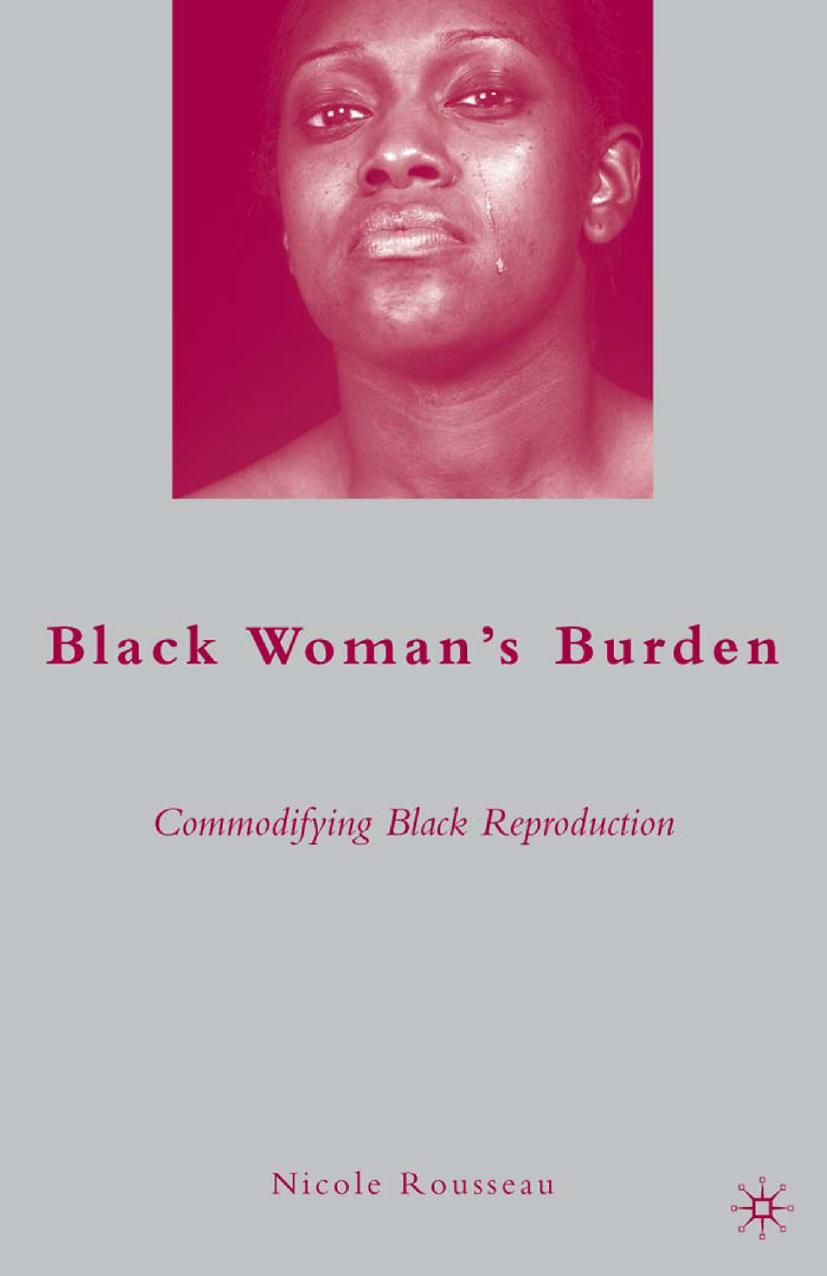 Black Womanâs Burden: Commodifying Black Reproduction by Nicole Rousseau (auth.)