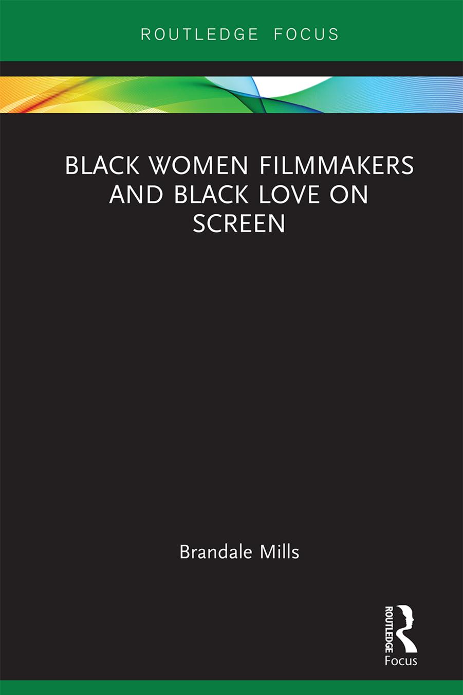 Black Women Filmmakers and Black Love on Screen by Brandale N. Mills