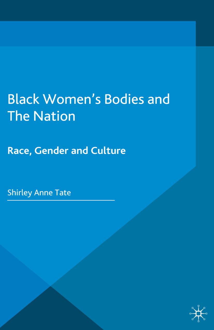 Black Womenâs Bodies and The Nation: Race, Gender and Culture by Shirley Anne Tate (auth.)
