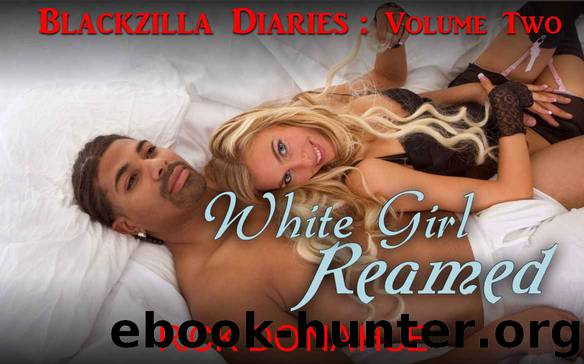 Black Zilla Diaries Volume 2 Interracial Sex White Girl Reamed By Big Cock by Rick 'Big Cock' Donahue