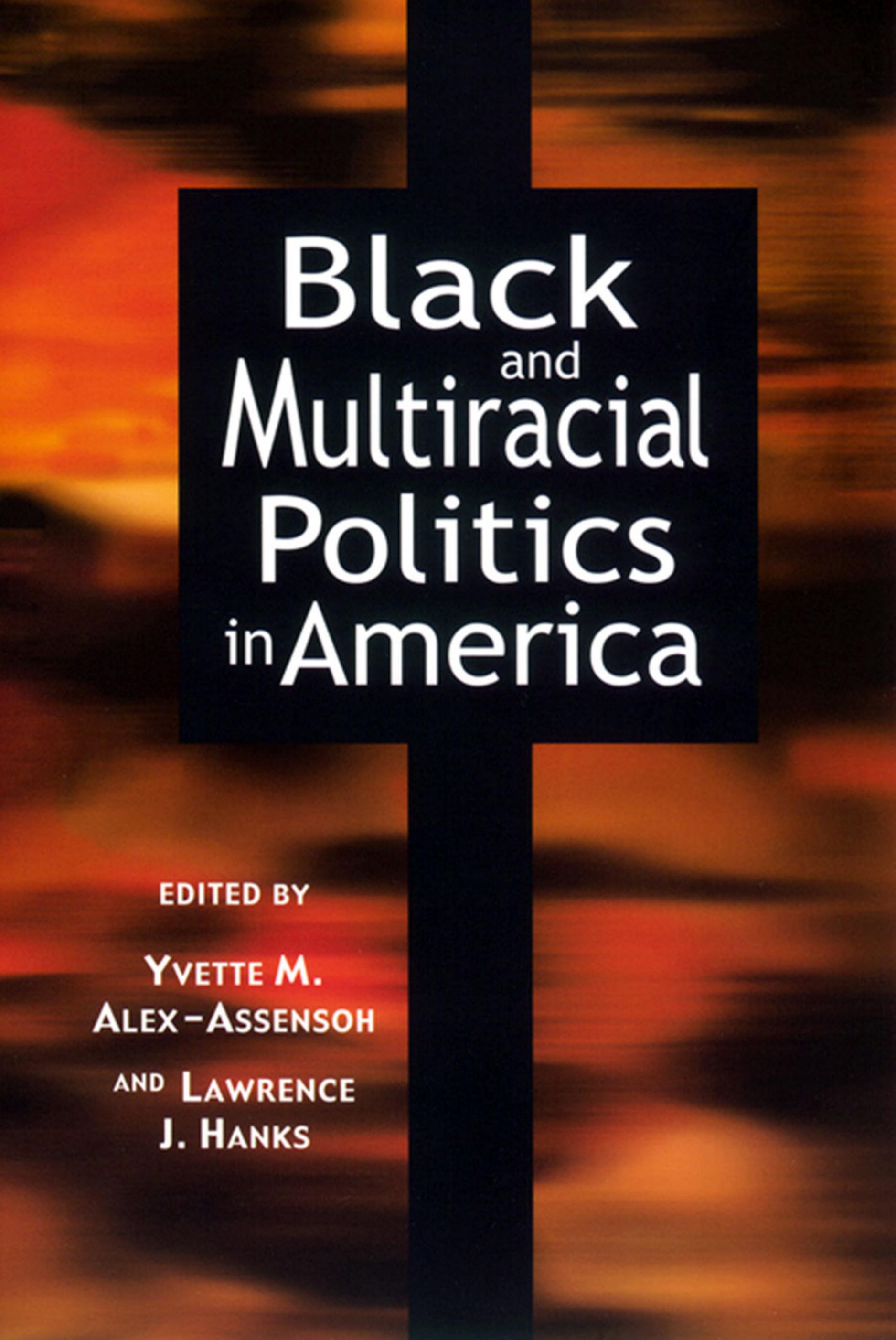 Black and Multiracial Politics in America by Yvette Marie Alex-Assensoh Lawrence J. Hanks