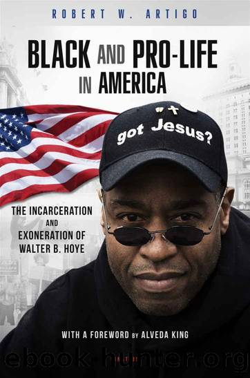 Black and Pro-Life in America: The Incarceration and Exoneration of Walter B. Hoye II by Robert W. Artigo & Alveda King