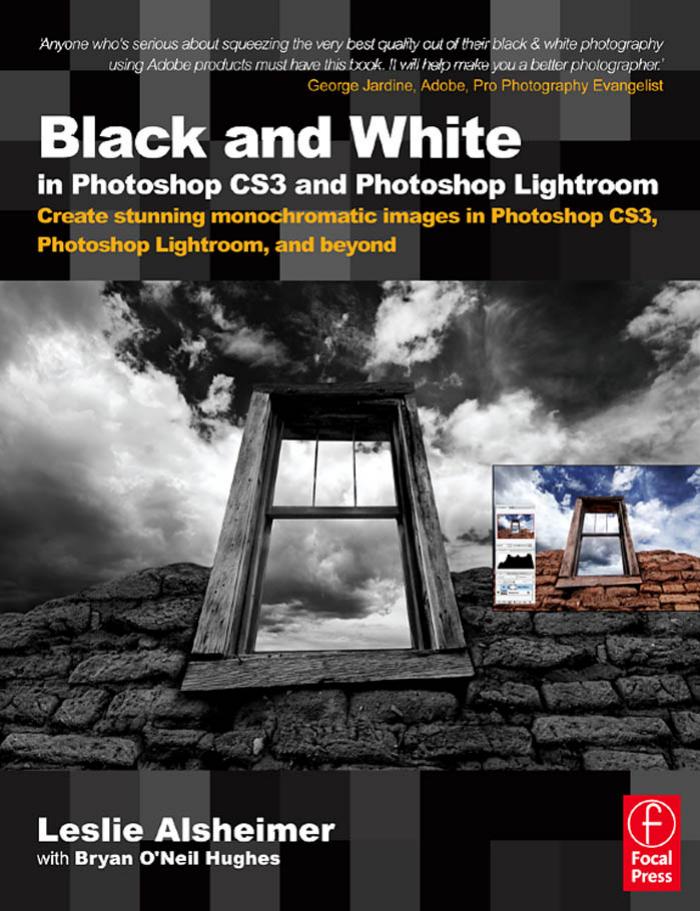 Black and White in Photoshop CS3 and Photoshop Lightroom: Create stunning monochromatic images in Photoshop CS3, Photoshop Lightroom and Beyond by Leslie Alsheimer