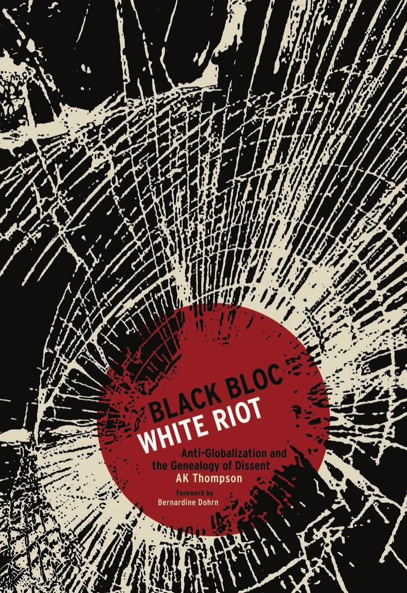 Black bloc, white riot : antiglobalization and the genealogy of dissent by Thompson A. K
