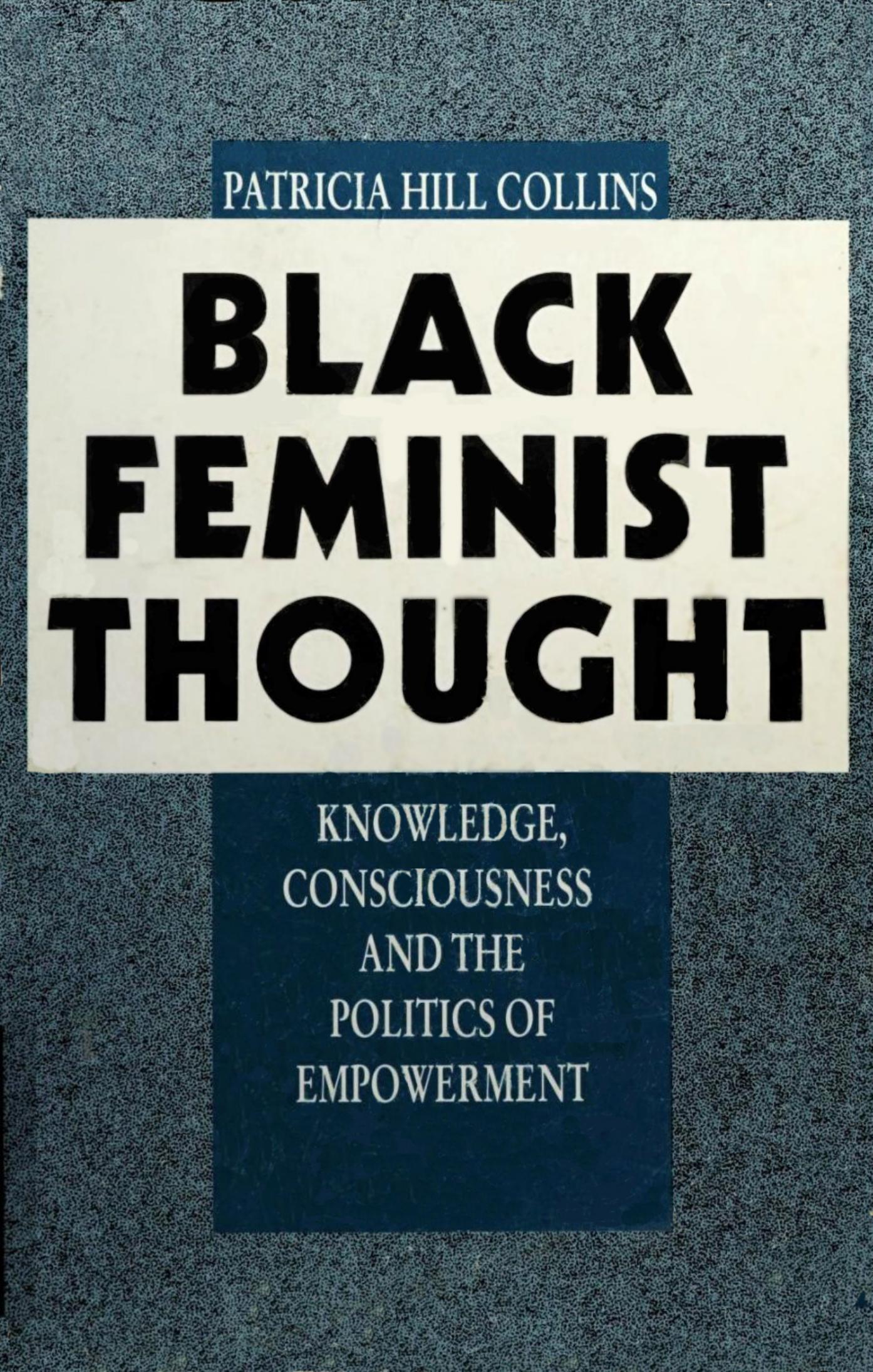 Black feminist thought: Knowledge, consciousness, and the politics of empowerment by Patricia Hill Collins