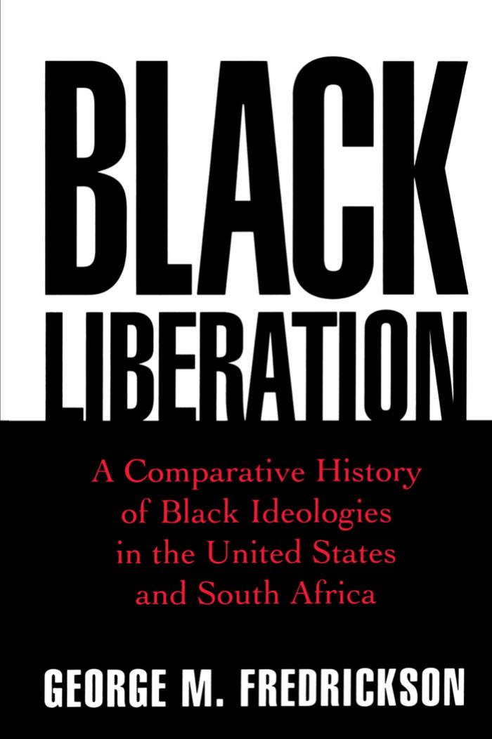 Black liberation : a comparative history of Black ideologies in the United States and South Africa by Fredrickson