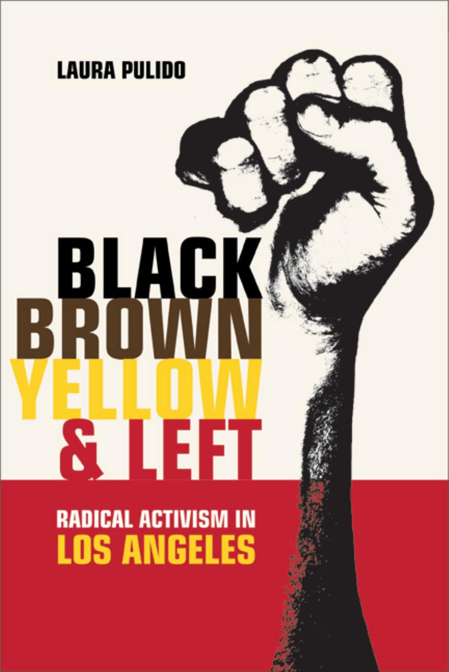 Black, brown, yellow, and left : radical activism in Los Angeles by Pulido Laura