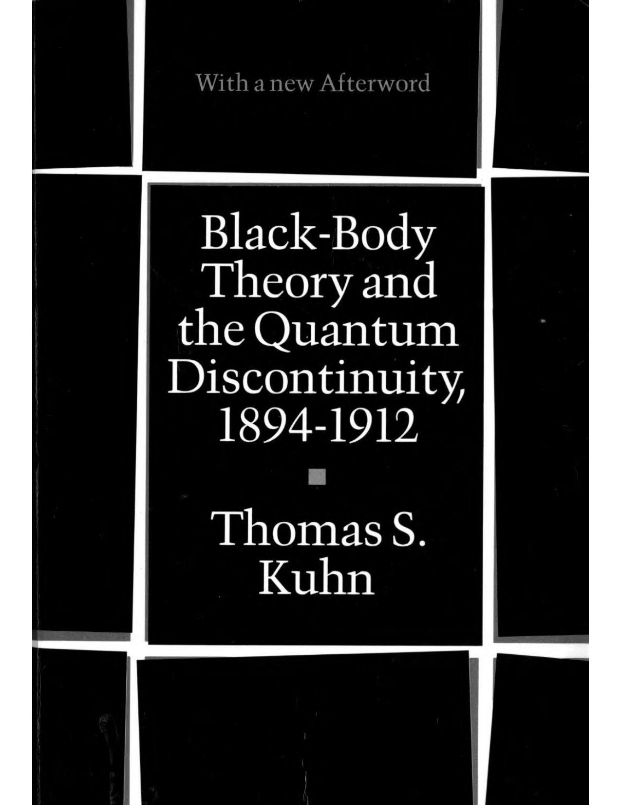 Black-body theory and the quantum discontinuity, 1894-1912 by Thomas S Kuhn