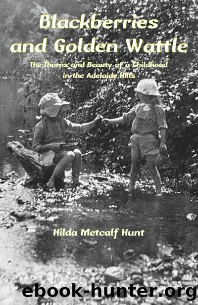 Blackberries and Golden Wattle: The Thorns and Beauty of a Childhood in the Adelaide Hills by Hilda Metcalf Hunt