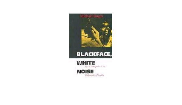 Blackface, White Noise: Jewish Immigrants in the Hollywood Melting Pot by Michael Rogin