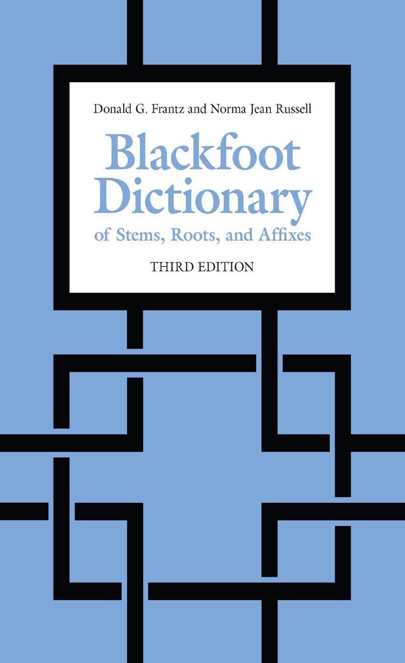 Blackfoot Dictionary of Stems, Roots, and Affixes by Donald G. Frantz Norma Jean Russell