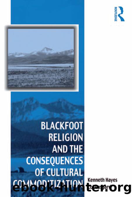 Blackfoot Religion and the Consequences of Cultural Commoditization by Kenneth Hayes Lokensgard