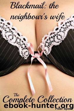 Blackmail: the neighbour's wife - the collection: (A hot wife story) (Older man younger woman cuckold blackmail erotica) by Peter Speed