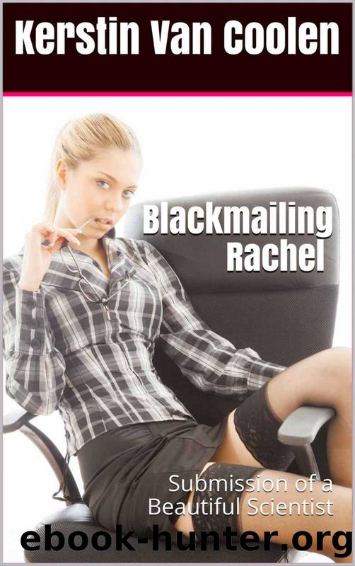 Blackmailing Rachel (Blackmail, Submission, Humiliation, Bondage): Submission of a Beautiful Scientist by Kerstin Van Coolen