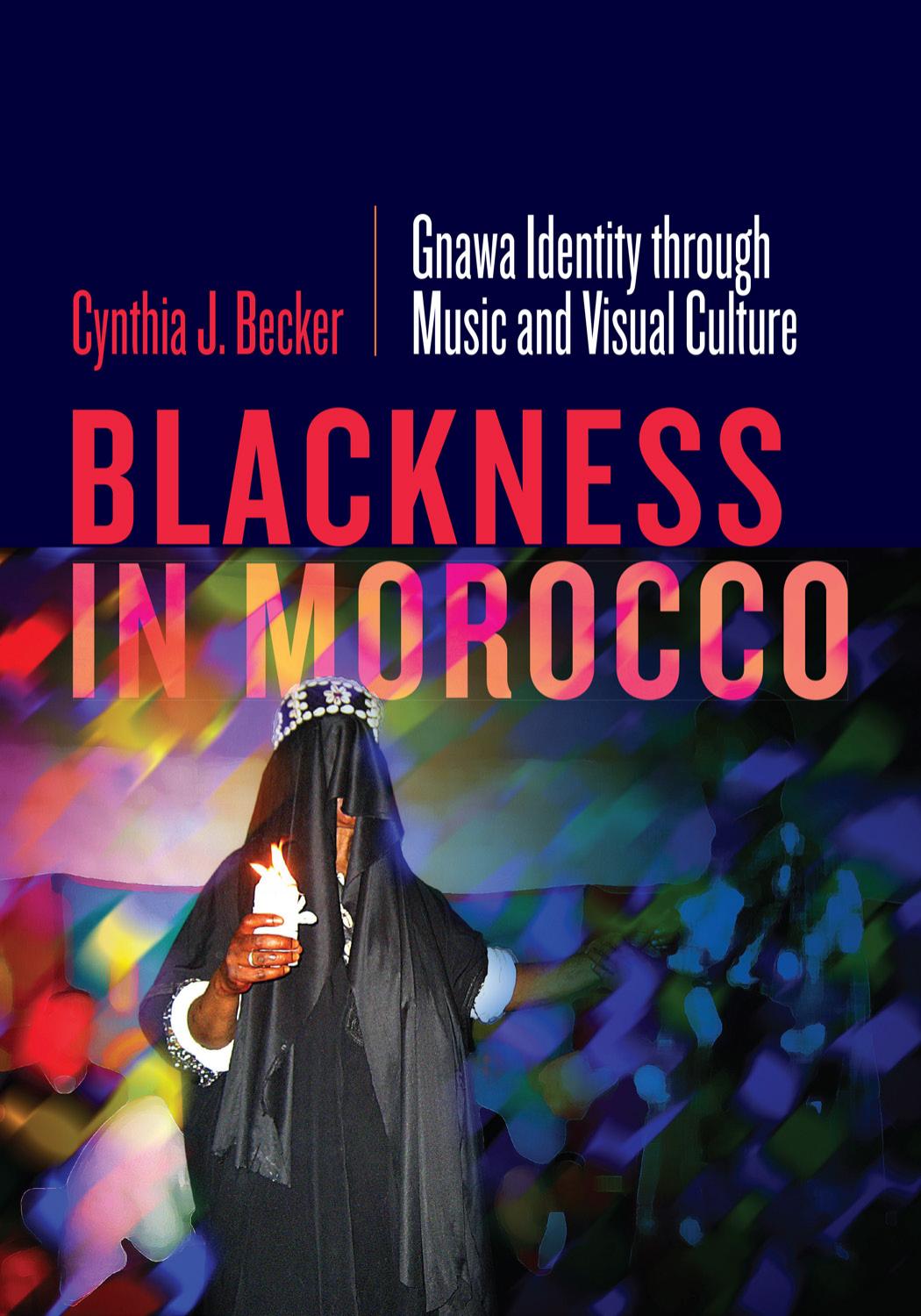 Blackness in Morocco: Gnawa Identity through Music and Visual Culture by Cynthia J. Becker
