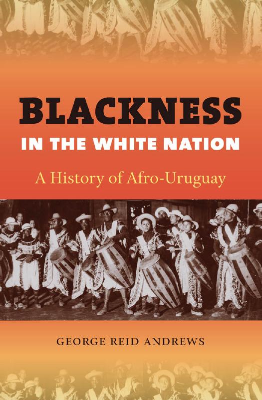 Blackness in the White Nation: Afro-Uruguay, 1830-2010 by George Reid Andrews