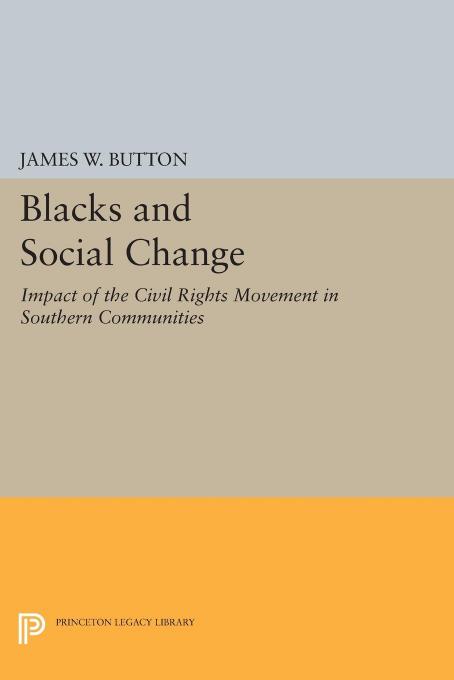 Blacks and Social Change: Impact of the Civil Rights Movement in Southern Communities by James W. Button