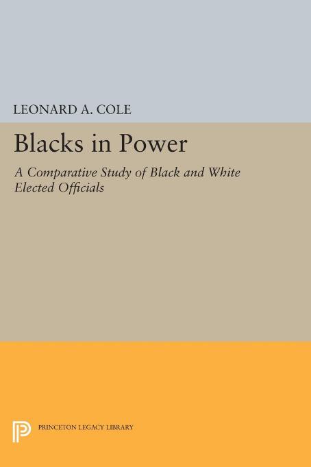 Blacks in Power: A Comparative Study of Black and White Elected Officials by Leonard A. Cole