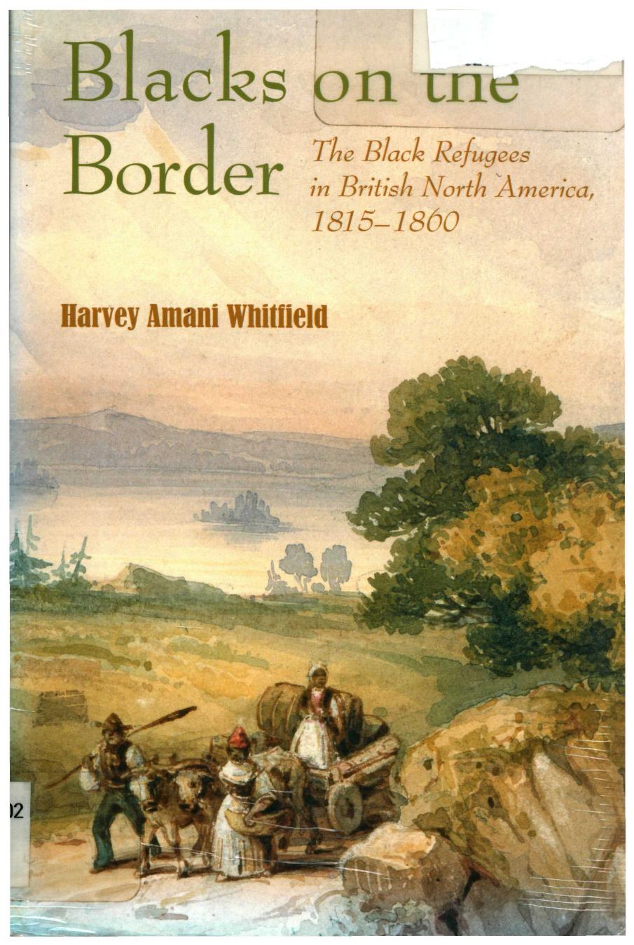 Blacks on the Border: The Black Refugees in British North America, 1815â1860 by Harvey Amani Whitfield
